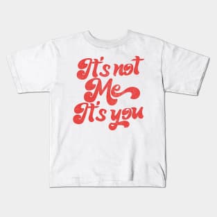 It's Not Me, It's You Kids T-Shirt